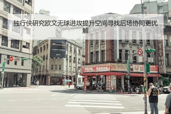 独行侠研究欧文无球进攻提升空间寻找后场协同更优解