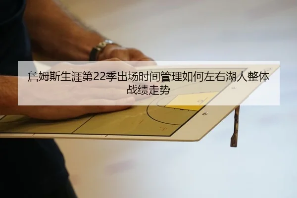 詹姆斯生涯第22季出场时间管理如何左右湖人整体战绩走势