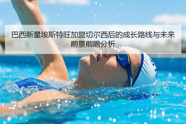 巴西新星埃斯特旺加盟切尔西后的成长路线与未来前景前瞻分析